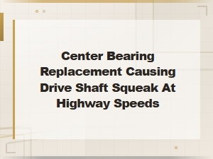 Center Bearing Replacement Fix for Driveline Squeak at Highway Speeds