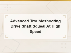 Diagnosing Drive Shaft Squeal at High Speed From Cv Joints