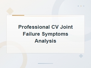 Professional Cv Joint Failure Symptoms Analysis and Diagnosis Guide