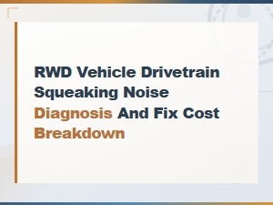 Rwd Drivetrain Squeaking Noise: Diagnosis & Fix Cost Breakdown