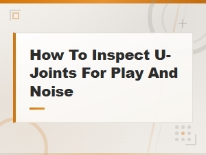 How to Inspect U-Joints for Play and Noise