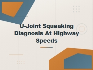 Diagnosing U-Joint Squeaking at Highway Speeds